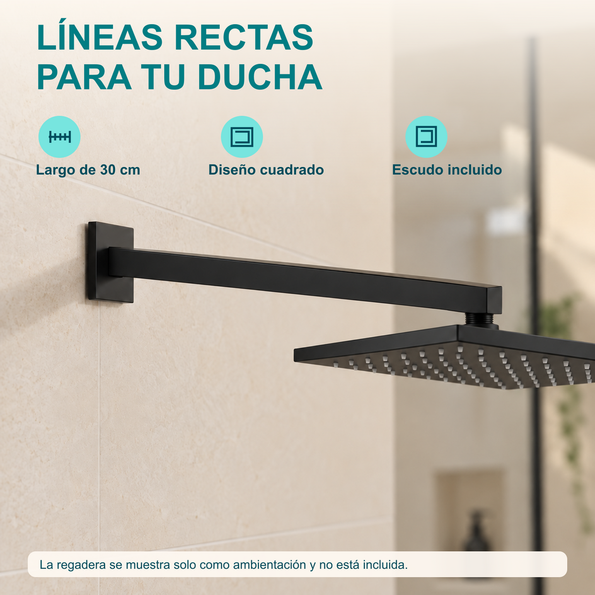 Brazo de ducha: largo de 30 cm, diseño cuadrado y escudo incluido; regadera no incluida