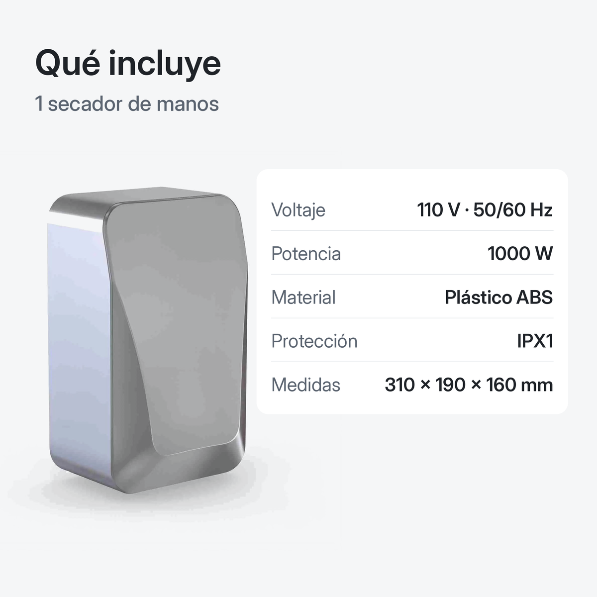 Qué incluye: 1 secador de manos. Ficha técnica: 110 V 50/60 Hz, 1000 W, plástico ABS, IPX1, 310 × 190 × 160 mm
