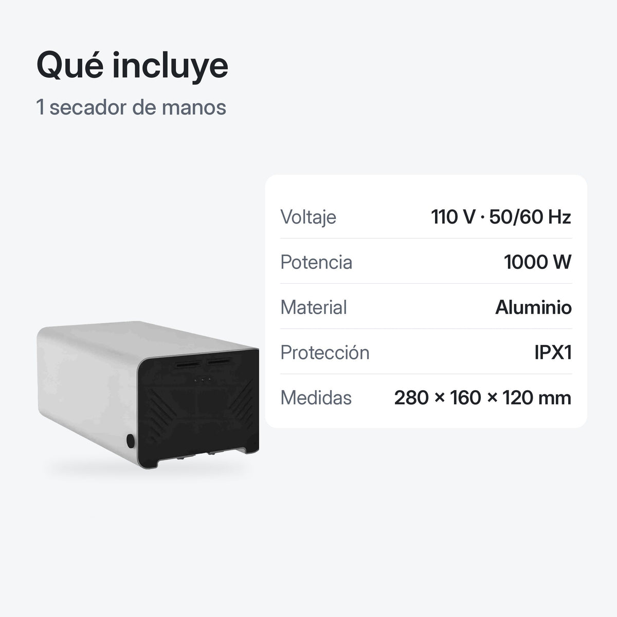 Qué incluye: 1 secador de manos en aluminio plateado con panel negro, 110 V, 1000 W, IPX1, 280 × 160 × 120 mm
